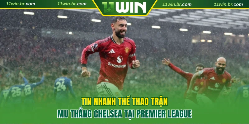 Tổng Hợp Tin Nhanh Thể Thao Toàn Cầu Siêu Hot Mới Nhất 2 Tin nhanh thể thao trận MU thắng Chelsea tại Premier League