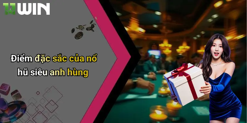 Nổ Hũ Siêu Anh Hùng: Khám Phá Slot Đỉnh Cao Chỉ Có Tại 11win 2 Điểm đặc sắc của nổ hũ siêu anh hùng
