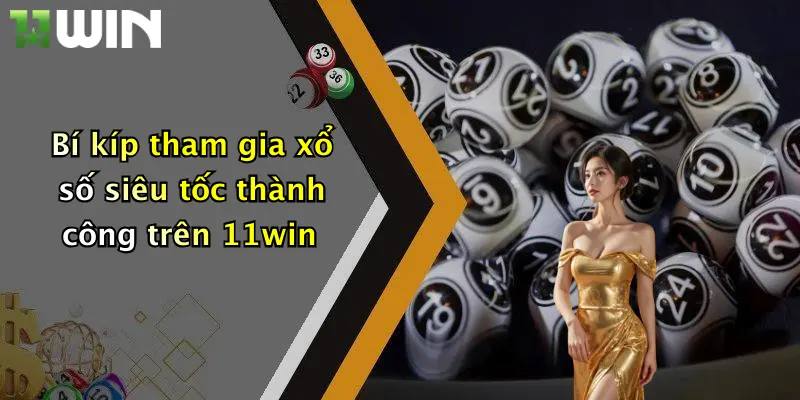 Bí kíp tham gia xổ số siêu tốc thành công trên 11win