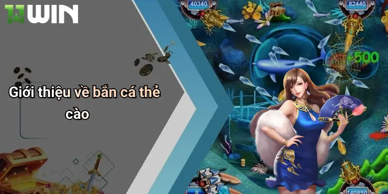 Bắn Cá Thẻ Cào: Đẳng Cấp Giải Trí Đổi Thưởng Tại 11win 2 Giới thiệu về bắn cá thẻ cào