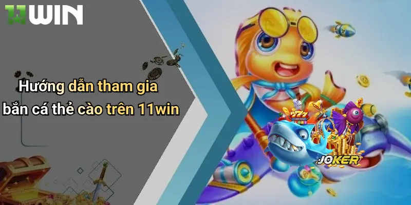 Bắn Cá Thẻ Cào: Đẳng Cấp Giải Trí Đổi Thưởng Tại 11win 4 Hướng dẫn tham gia bắn cá thẻ cào trên 11win