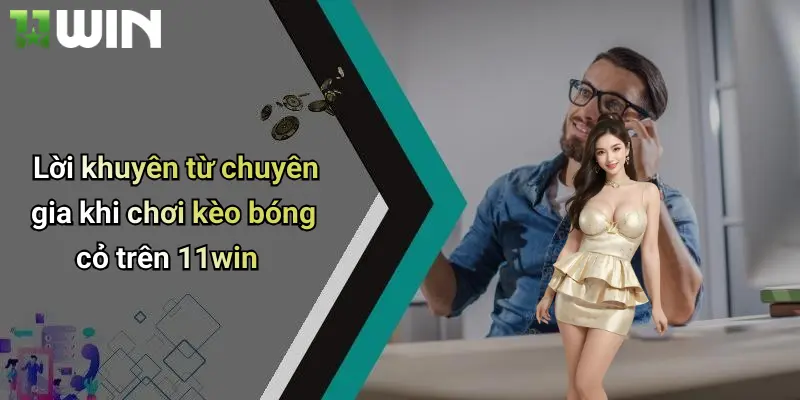 Lời khuyên từ chuyên gia khi chơi kèo bóng cỏ trên 11win